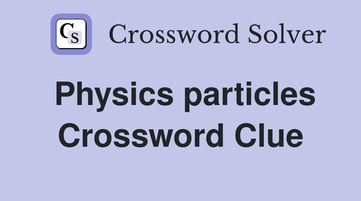 Physics particles Crossword Clue Answers Crossword Solver